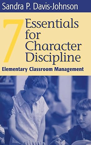 seven essentials for character discipline elementary classroom management 1st edition sandra p davis johnson