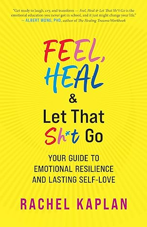 feel heal and let that sh t go your guide to emotional resilience and lasting self love 1st edition rachel