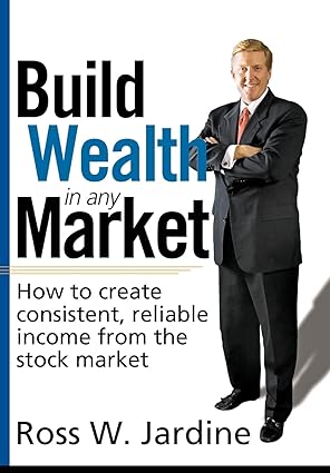 build wealth in any market how to create consistent reliable income from the stock market 1st edition ross w