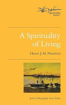 a spirituality of living the henri nouwen spirituality series 1st edition henri j m nouwen ,john s mogabgab