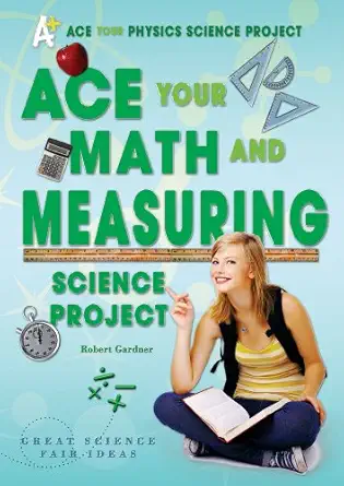 ace your math and measuring science project great science fair ideas 1st edition robert gardner 0766032248,