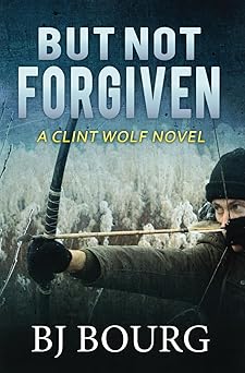 but not forgiven a clint wolf novel 1st edition bj bourg 1730892426, 978-1730892424