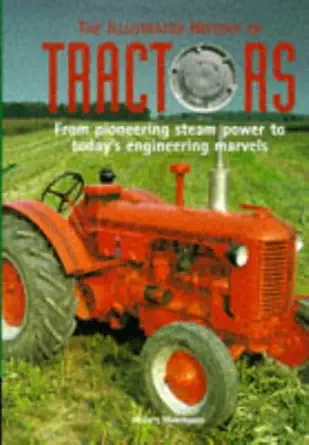 the illustrated history of tractors from pioneering steam power to todays engi 1st edition robert moorhouse