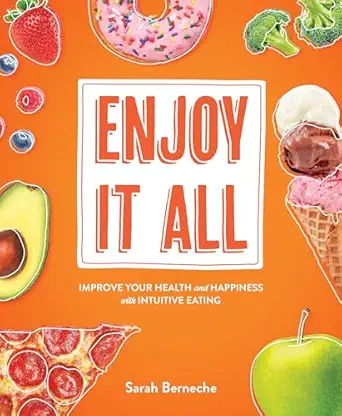 enjoy it all improve your health and happiness with intuitive eating 1st edition sarah berneche 1628604085,