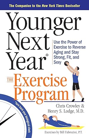younger next year the exercise program use the power of exercise to reverse aging and stay strong fit and