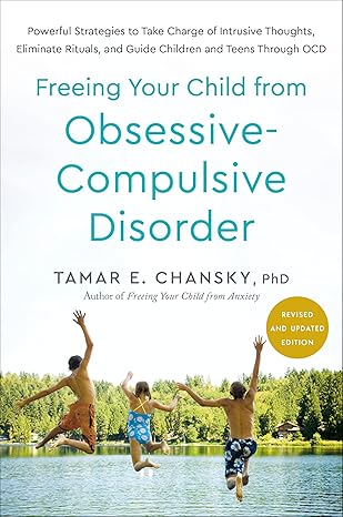 freeing your child from obsessive compulsive disorder revised and powerful strategies to take charge of