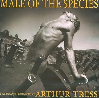 male of the species four decades of photography by arthur tress 1st edition david sprigle ,arthur tress