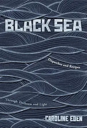 black sea dispatches and recipes a through darkness and light 1st edition caroline eden 1837831343,