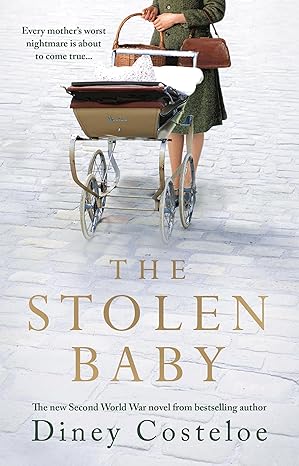 the stolen baby a captivating world war 2 novel based on a true story by bestselling author diney costeloe