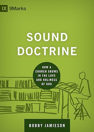 sound doctrine how a church grows in the love and holiness of god 1st edition bobby jamieson 1433535890,