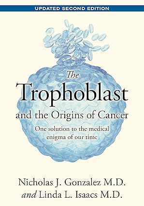 the trophoblast and the origins of cancer 1st edition nicholas j gonzalez md ,linda l isaacs md 0998546054,