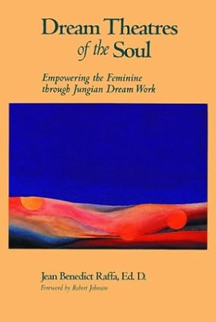 dream theatres of the soul empowering the feminine through jungian dream work 1st edition jean benedict raffa