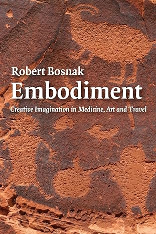 embodiment creative imagination in medicine art and travel 1st edition robert bosnak 0415404347,