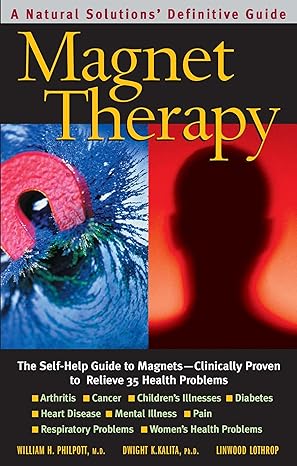 magnet therapy the self help guide to magnetsa clinically proven to relieve 35 health problems 1st edition