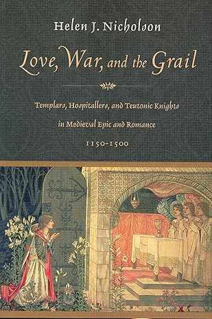 love war and the grail templars hospitallers and teutonic knights in medieval epic and romance 1150 1500 1st