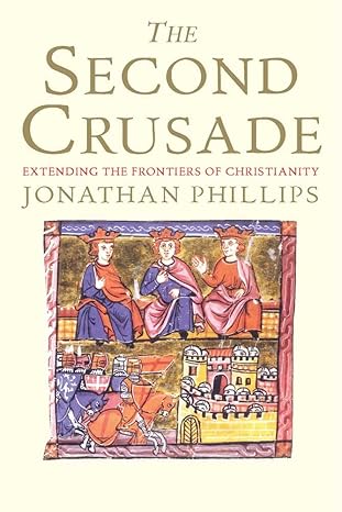 the second crusade extending the frontiers of christendom 1st edition jonathan phillips 0300164750,