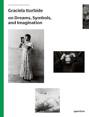 graciela iturbide on dreams symbols and imagination 1st edition mauricio mailla c ,alfonso morales carrillo