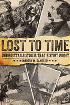 lost to time unforgettable stories that history forgot 1st edition martin w sandler 1402729588, 978-1402729584