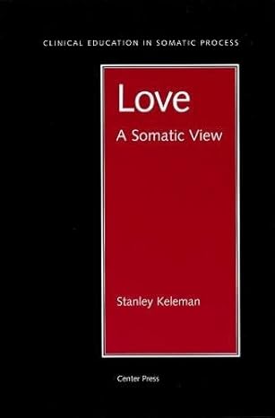 love a somatic view 1st edition stanley keleman 0934320152, 978-0934320153