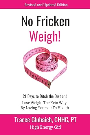 no fricken weigh 21 days to ditch the diet lose weight the keto way by loving yourself to health revised and