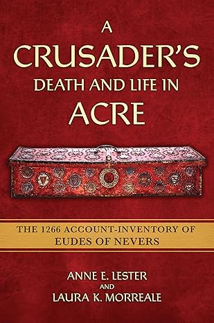 a crusaders death and life in acre the 1266 account inventory of eudes of nevers 1st edition anne e lester
