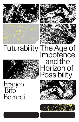 futurability the age of impotence and the horizon of possibility 1st edition franco bifo berardi 1784787442,