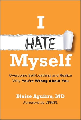 i hate myself overcome self loathing and realize why youre wrong about you 1st edition blaise aguirre ,jewel