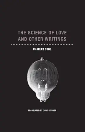 the science of love and other writings 1st edition charles cros ,doug skinner 1939663954, 978-1939663955