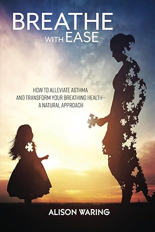 breathe with ease how to alleviate asthma and transform your breathing health a natural approach 1st edition