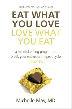 eat what you love love what you eat a mindful eating program to break your eat repent repeat cycle 1st