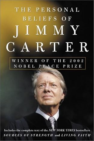 the personal beliefs of jimmy carter winner of the 2002 nobel peace prize 1st edition jimmy carter