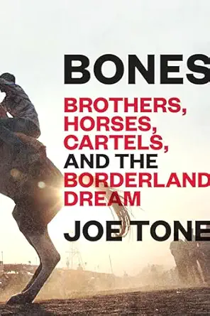 bones brothers horses cartels and the borderland dream 1st edition joe tone 0812989600, 978-0812989601