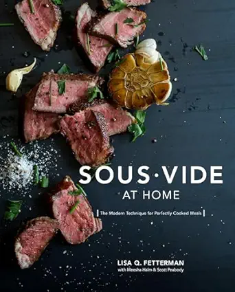 sous vide at home the modern technique for perfectly cooked meals a cookbook 1st edition lisa q fetterman