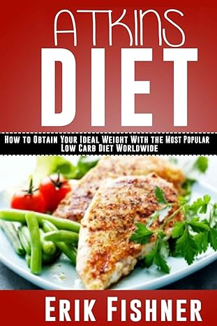 atkins diet how to obtain your ideal weight with the most popular low carb diet worldwide 1st edition erik