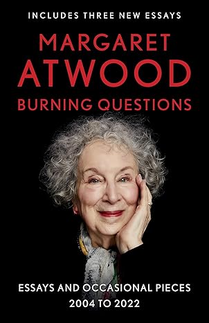burning questions essays and occasional pieces 2004 to 2022 1st edition margaret atwood 0593314077,