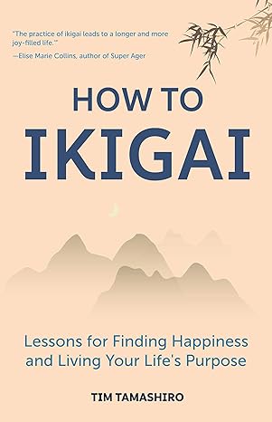 how to ikigai lessons for finding happiness and living your lifes purpose 1st edition tim tamashiro