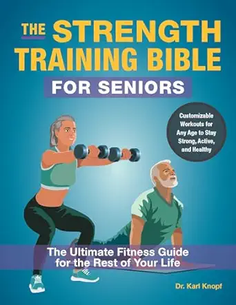the strength training bible for seniors the ultimate fitness guide for the rest of your life 1st edition dr