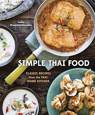 simple thai food classic recipes from the thai home kitchen a cookbook 1st edition leela punyaratabandhu