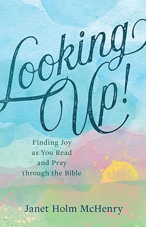 looking up finding joy as you read and pray through the bible 1st edition janet holm mchenry 1640703217,