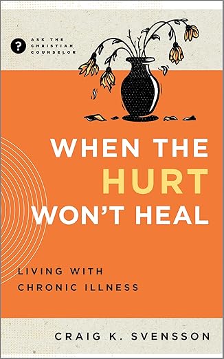 when the hurt wont heal living with chronic illness 1st edition craig k svensson 1645074722, 978-1645074724