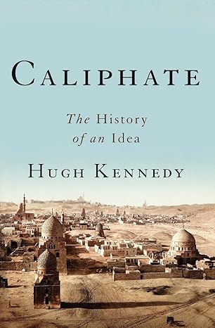 caliphate the history of an idea 1st edition hugh kennedy 0465094384, 978-0465094387