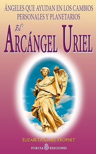 el arcangel uriel angeles que ayudan en los cambios personales y planetarios 1st edition elizabeth clare