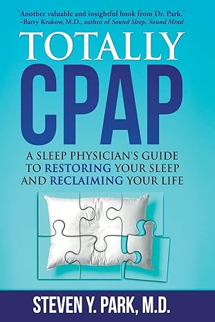 totally cpap a sleep physicians guide to restoring your sleep and reclaiming your life 1st edition steven y