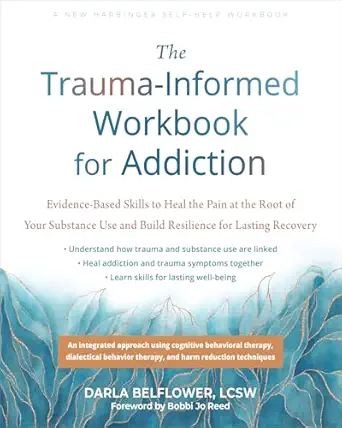 the trauma informed workbook for addiction evidence based skills to heal the pain at the root of your