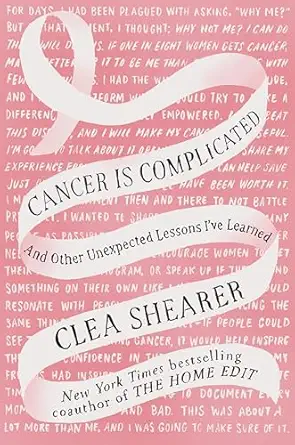 cancer is complicated and other unexpected lessons ive learned 1st edition clea shearer 059383061x,