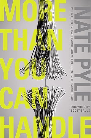 more than you can handle when lifes overwhelming pain meets gods overcoming grace 1st edition nate pyle