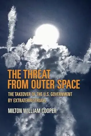 the threat from outer space the takeover of the u s government by extraterrestrials 1st edition milton