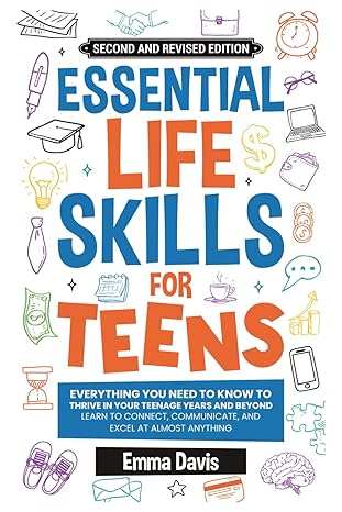 essential life skills for teens everything you need to know to thrive in your teenage years and beyond learn
