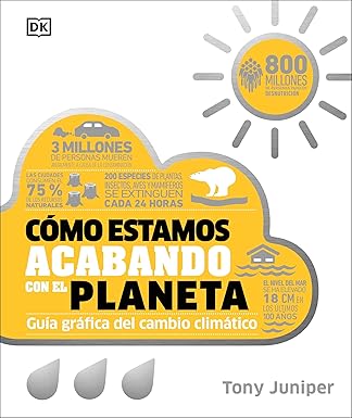 ca mo estamos acabando con el planeta gua a gra fica del cambio clima tico 1st edition tony juniper