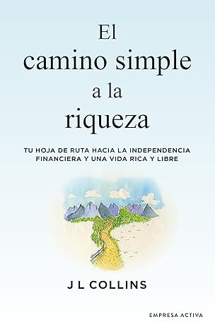 el camino simple a la riqueza tu hoja de ruta hacia la independencia financiera y una vida plena y libre 1st